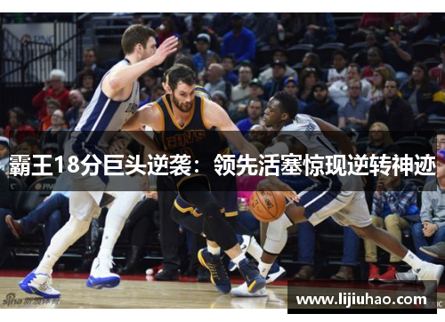霸王18分巨头逆袭:领先活塞惊现逆转神迹 霸王18分巨头逆袭:领先活塞惊现逆转神迹